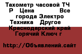 Тахометр часовой ТЧ-10Р › Цена ­ 15 000 - Все города Электро-Техника » Другое   . Краснодарский край,Горячий Ключ г.